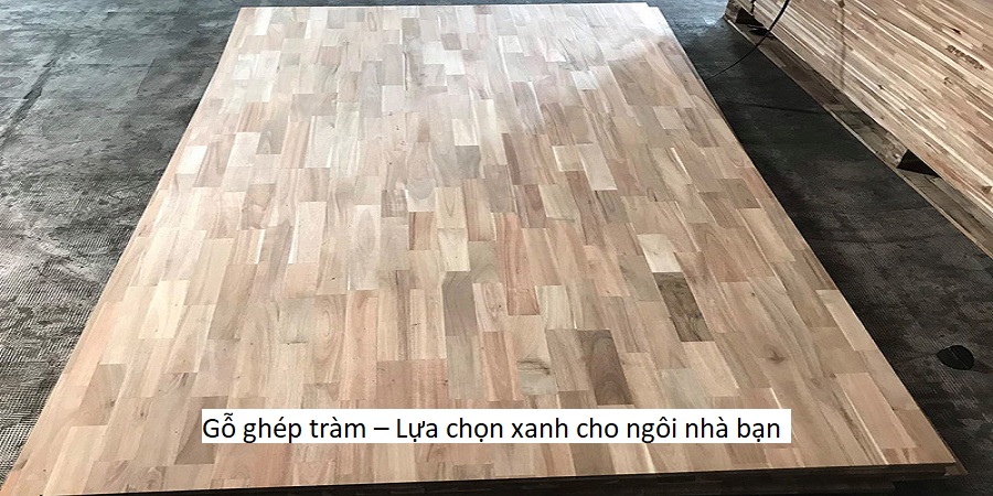 Gỗ ghép tràm – Lựa chọn xanh cho ngôi nhà bạn